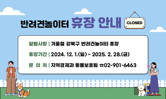 ○ 알림사항 : 겨울철 강북구 반려견놀이터 휴장
○ 휴장기간 : 2024. 12. 1.(일) ~ 2025. 2. 28.(금)
○ 문 의 처 : 지역경제과 동물보호팀 ☎02-901-6463